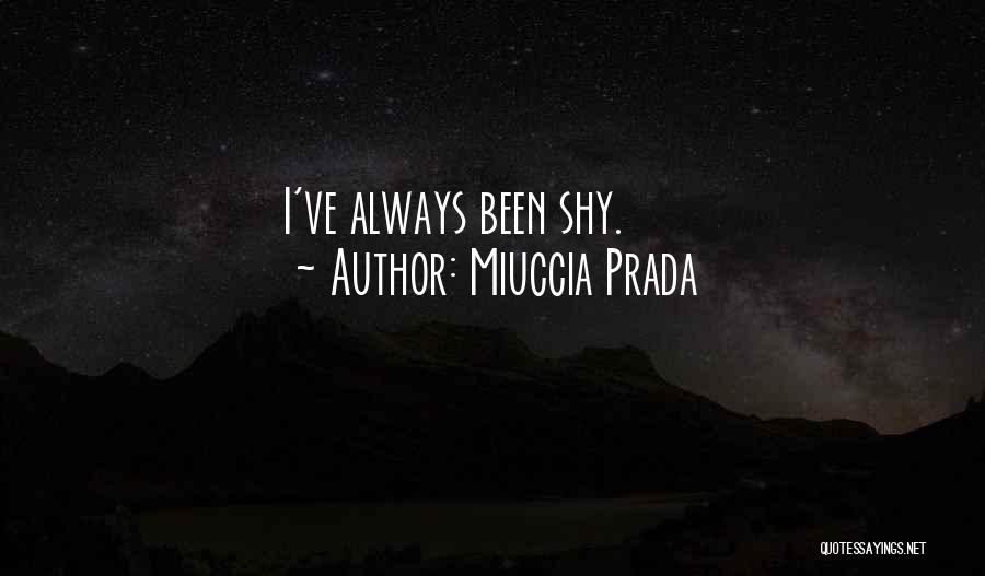 Miuccia Prada Quotes: I've Always Been Shy.