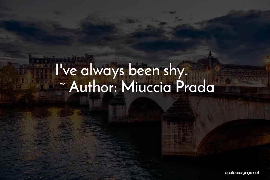 Miuccia Prada Quotes: I've Always Been Shy.
