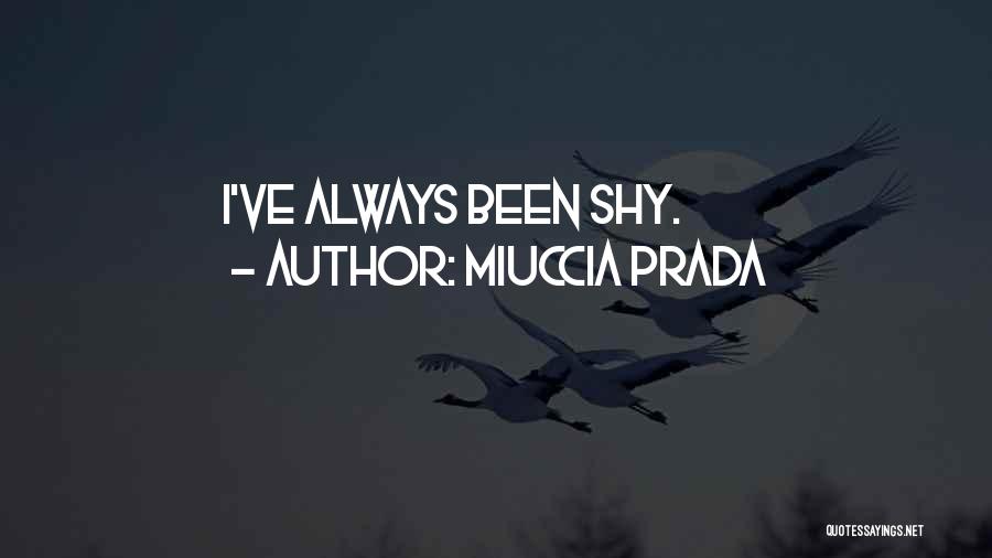 Miuccia Prada Quotes: I've Always Been Shy.