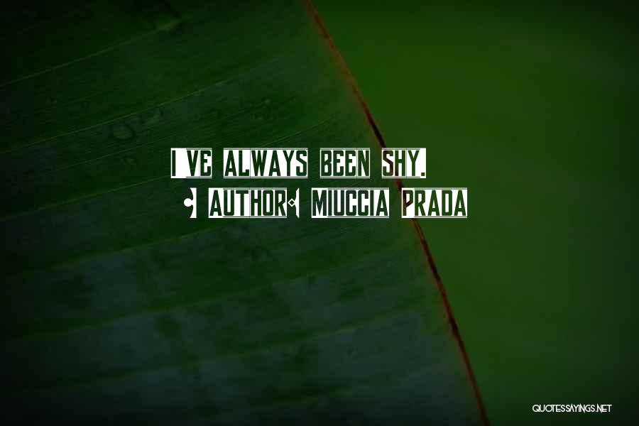 Miuccia Prada Quotes: I've Always Been Shy.
