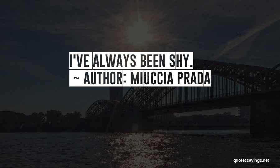 Miuccia Prada Quotes: I've Always Been Shy.