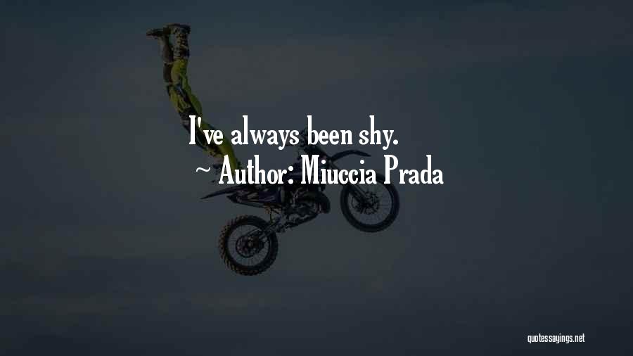 Miuccia Prada Quotes: I've Always Been Shy.