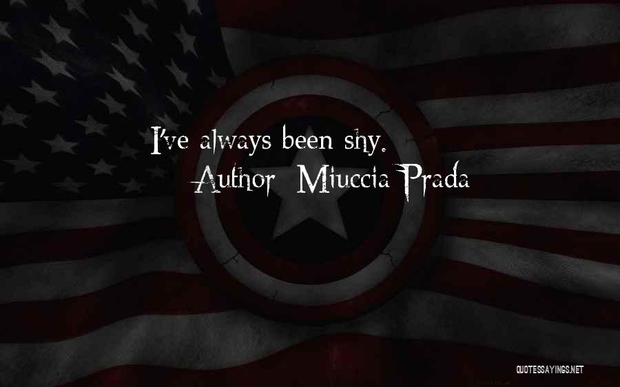 Miuccia Prada Quotes: I've Always Been Shy.