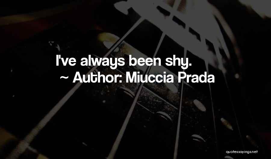 Miuccia Prada Quotes: I've Always Been Shy.