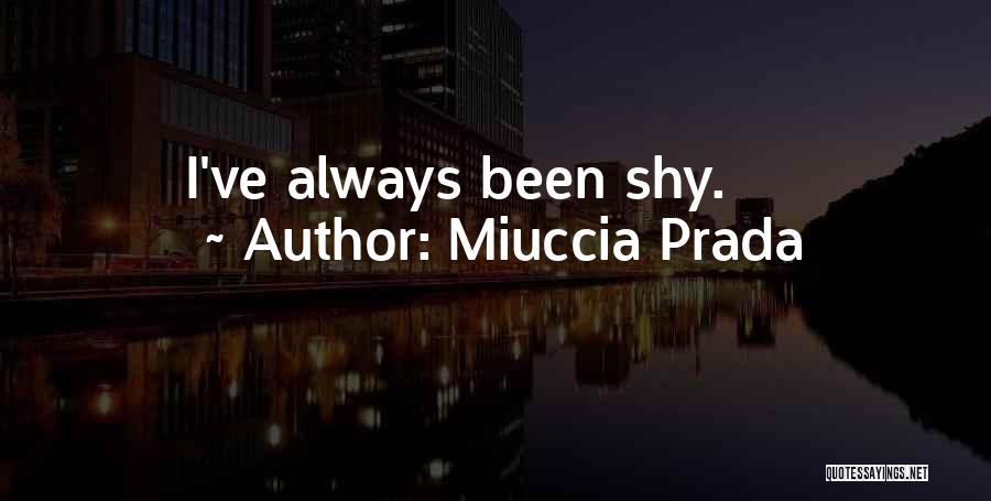 Miuccia Prada Quotes: I've Always Been Shy.
