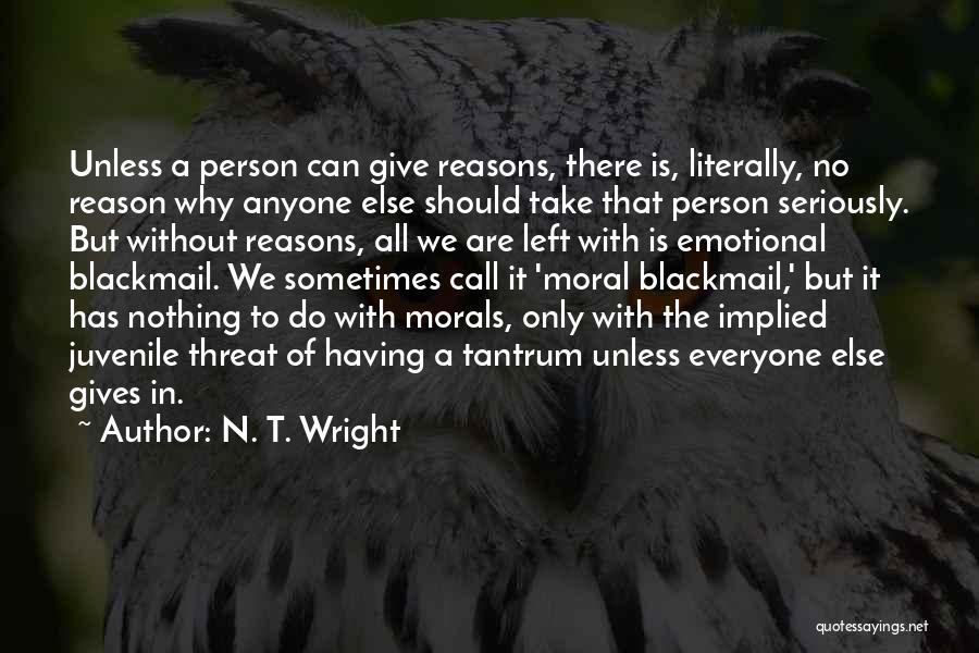 N. T. Wright Quotes: Unless A Person Can Give Reasons, There Is, Literally, No Reason Why Anyone Else Should Take That Person Seriously. But