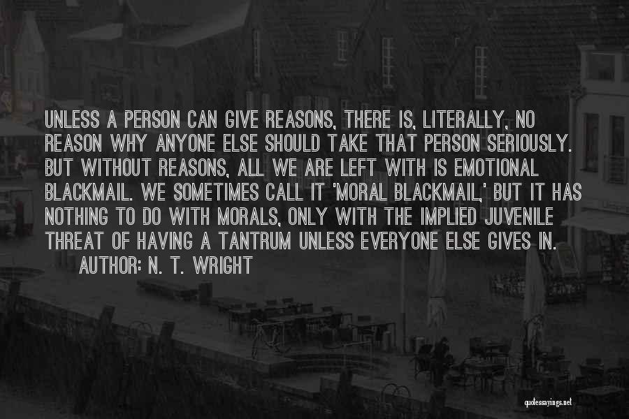 N. T. Wright Quotes: Unless A Person Can Give Reasons, There Is, Literally, No Reason Why Anyone Else Should Take That Person Seriously. But