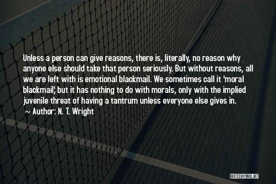 N. T. Wright Quotes: Unless A Person Can Give Reasons, There Is, Literally, No Reason Why Anyone Else Should Take That Person Seriously. But