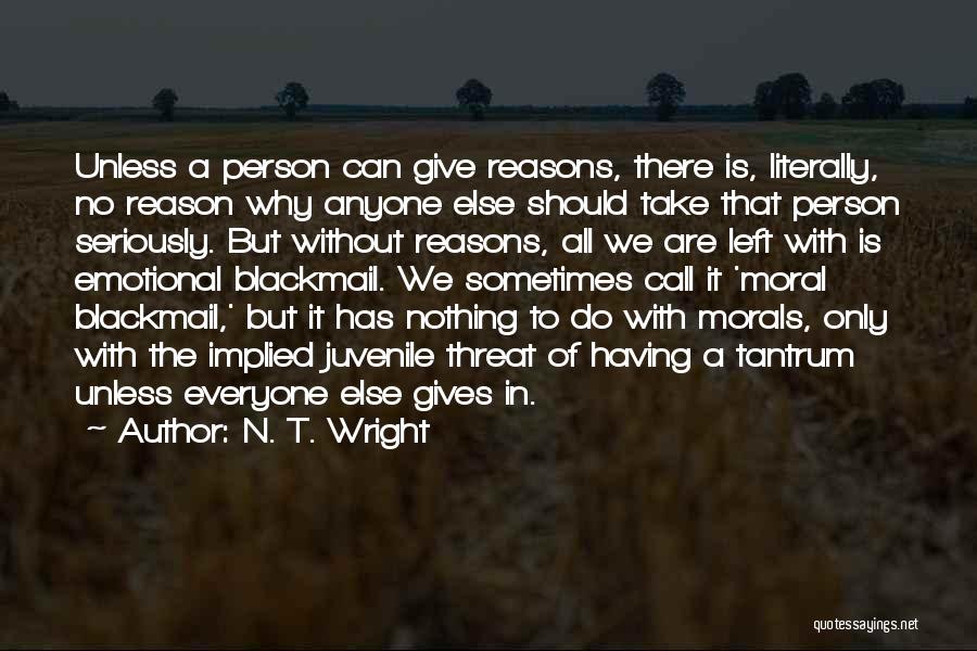 N. T. Wright Quotes: Unless A Person Can Give Reasons, There Is, Literally, No Reason Why Anyone Else Should Take That Person Seriously. But