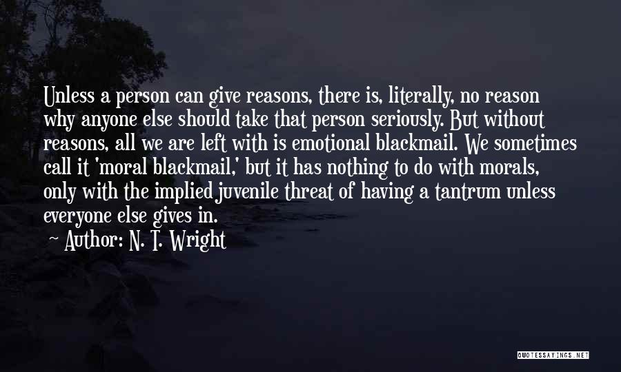 N. T. Wright Quotes: Unless A Person Can Give Reasons, There Is, Literally, No Reason Why Anyone Else Should Take That Person Seriously. But