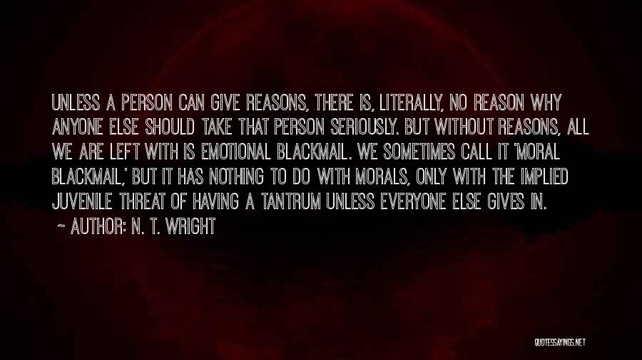 N. T. Wright Quotes: Unless A Person Can Give Reasons, There Is, Literally, No Reason Why Anyone Else Should Take That Person Seriously. But