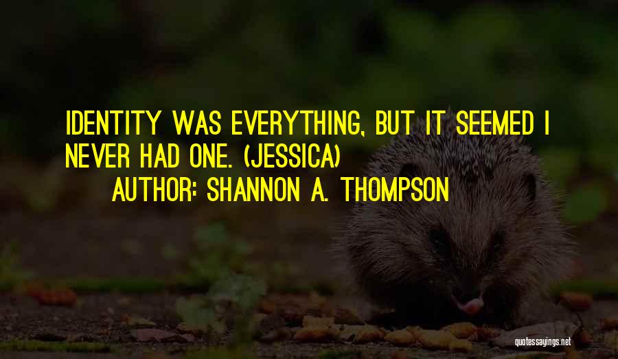 Shannon A. Thompson Quotes: Identity Was Everything, But It Seemed I Never Had One. (jessica)