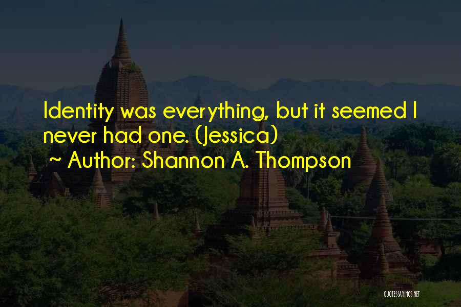 Shannon A. Thompson Quotes: Identity Was Everything, But It Seemed I Never Had One. (jessica)