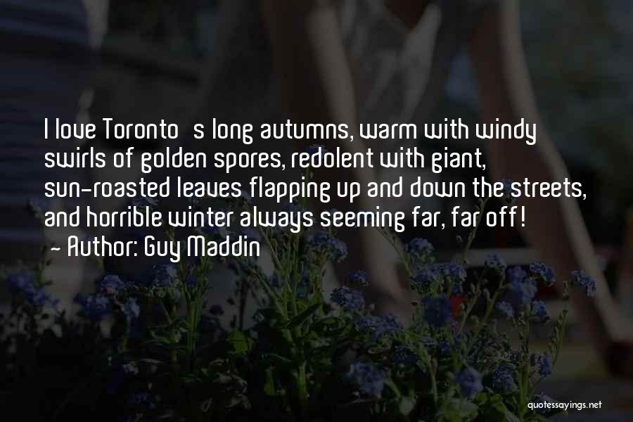 Guy Maddin Quotes: I Love Toronto's Long Autumns, Warm With Windy Swirls Of Golden Spores, Redolent With Giant, Sun-roasted Leaves Flapping Up And