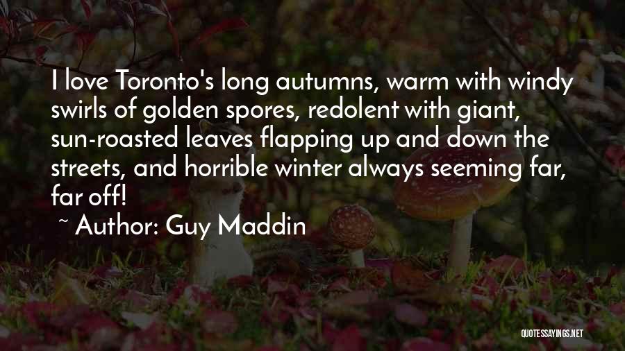 Guy Maddin Quotes: I Love Toronto's Long Autumns, Warm With Windy Swirls Of Golden Spores, Redolent With Giant, Sun-roasted Leaves Flapping Up And