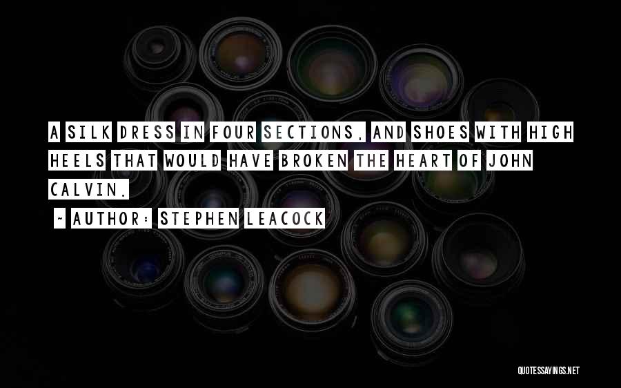 Stephen Leacock Quotes: A Silk Dress In Four Sections, And Shoes With High Heels That Would Have Broken The Heart Of John Calvin.