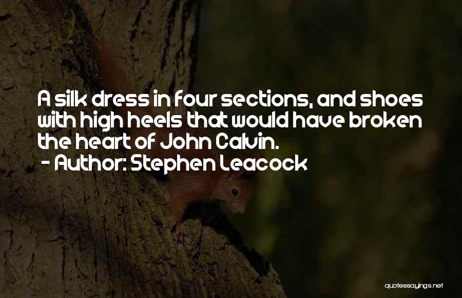 Stephen Leacock Quotes: A Silk Dress In Four Sections, And Shoes With High Heels That Would Have Broken The Heart Of John Calvin.