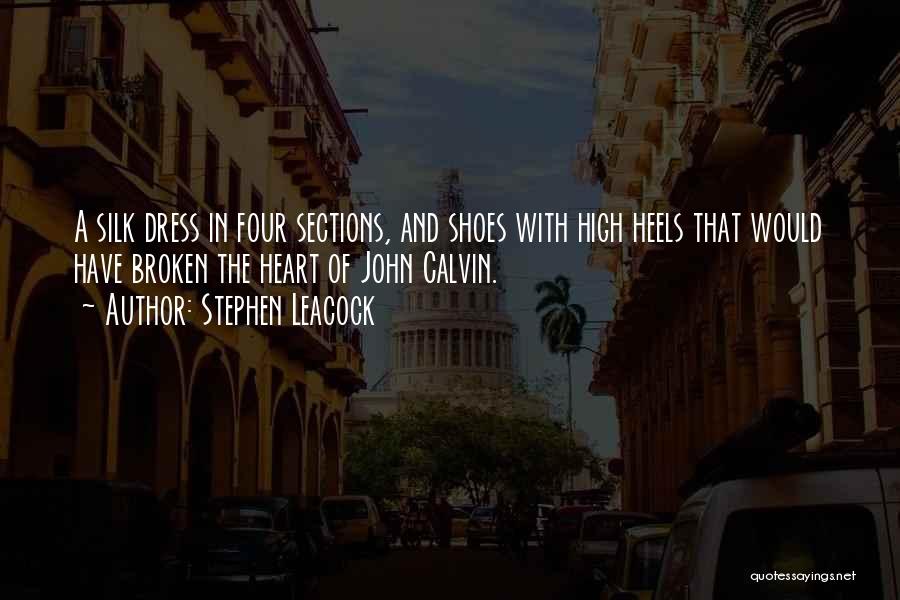 Stephen Leacock Quotes: A Silk Dress In Four Sections, And Shoes With High Heels That Would Have Broken The Heart Of John Calvin.