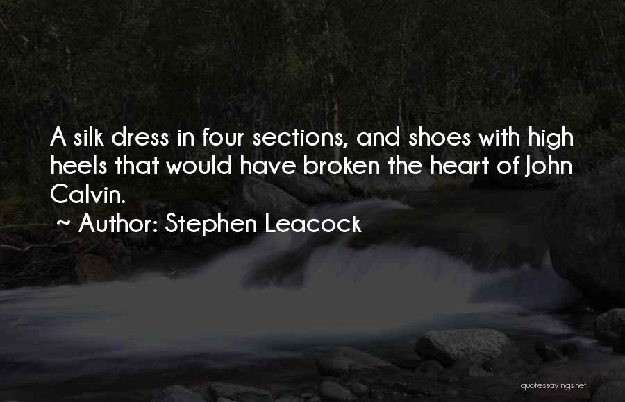 Stephen Leacock Quotes: A Silk Dress In Four Sections, And Shoes With High Heels That Would Have Broken The Heart Of John Calvin.