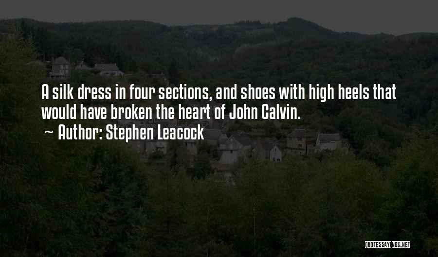 Stephen Leacock Quotes: A Silk Dress In Four Sections, And Shoes With High Heels That Would Have Broken The Heart Of John Calvin.