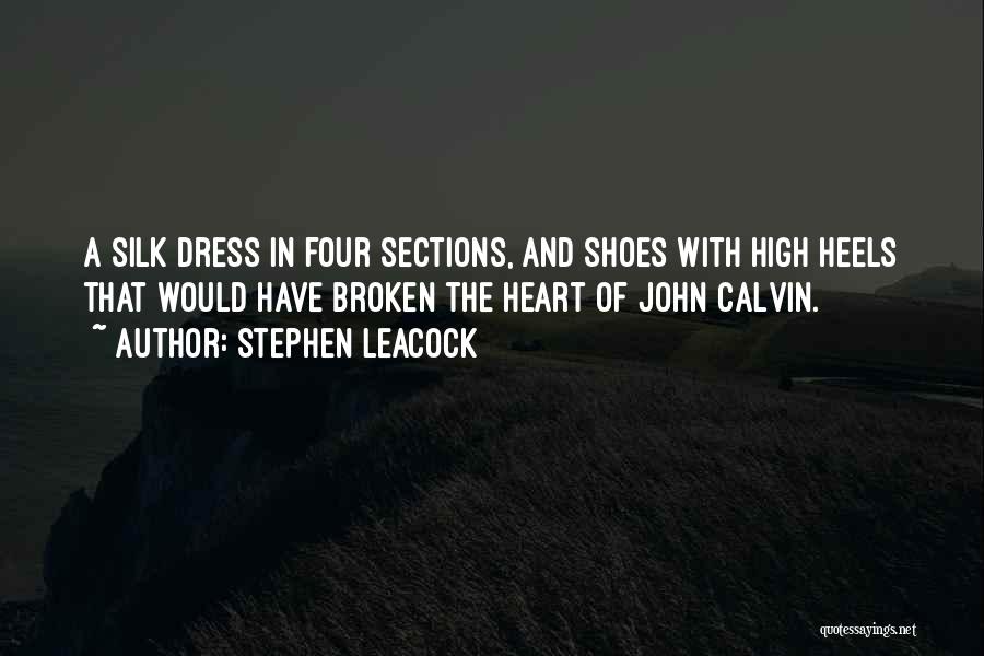 Stephen Leacock Quotes: A Silk Dress In Four Sections, And Shoes With High Heels That Would Have Broken The Heart Of John Calvin.