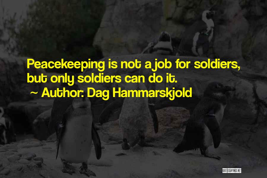 Dag Hammarskjold Quotes: Peacekeeping Is Not A Job For Soldiers, But Only Soldiers Can Do It.