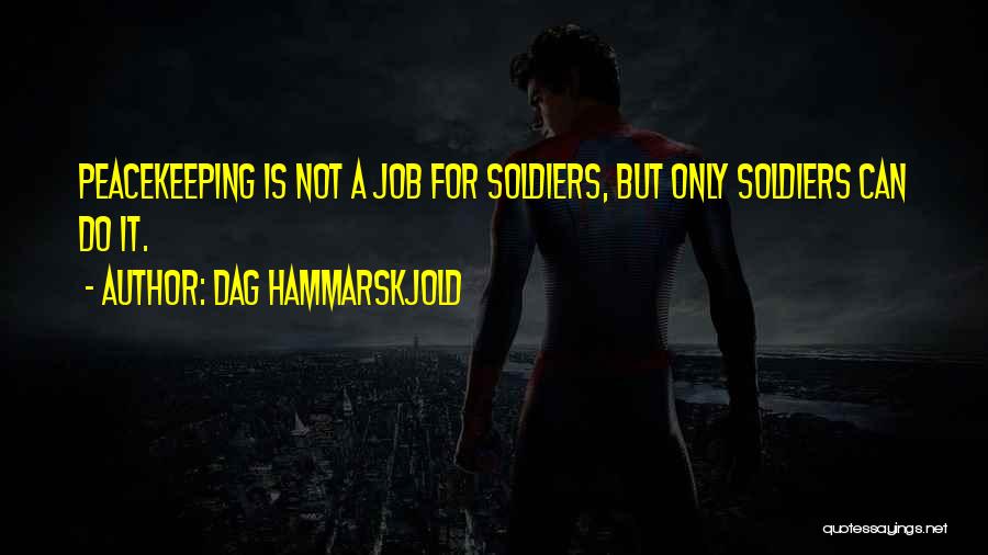 Dag Hammarskjold Quotes: Peacekeeping Is Not A Job For Soldiers, But Only Soldiers Can Do It.