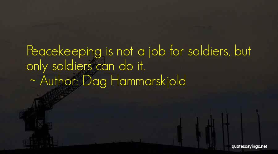 Dag Hammarskjold Quotes: Peacekeeping Is Not A Job For Soldiers, But Only Soldiers Can Do It.