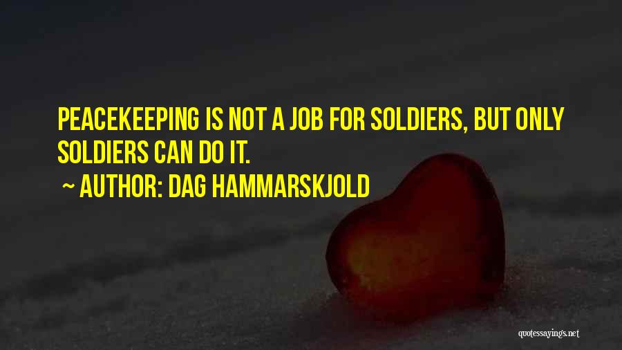 Dag Hammarskjold Quotes: Peacekeeping Is Not A Job For Soldiers, But Only Soldiers Can Do It.