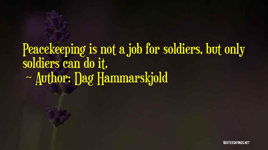 Dag Hammarskjold Quotes: Peacekeeping Is Not A Job For Soldiers, But Only Soldiers Can Do It.