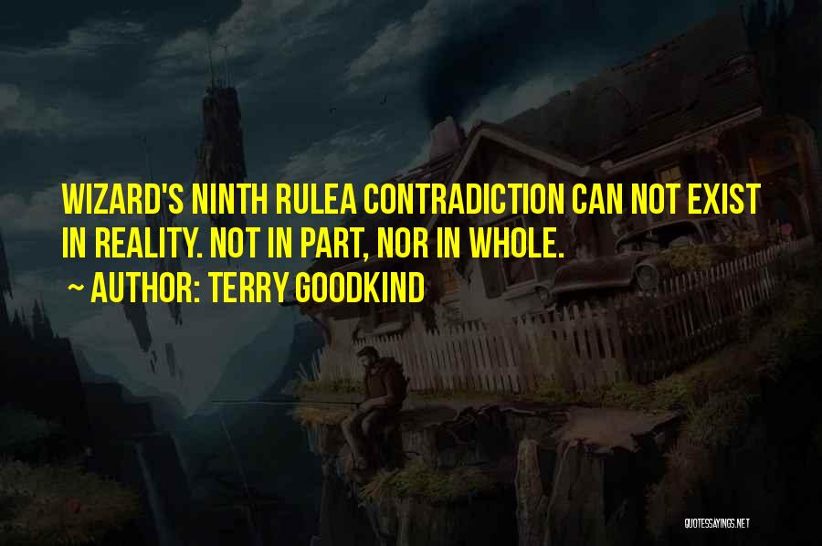 Terry Goodkind Quotes: Wizard's Ninth Rulea Contradiction Can Not Exist In Reality. Not In Part, Nor In Whole.