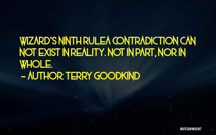 Terry Goodkind Quotes: Wizard's Ninth Rulea Contradiction Can Not Exist In Reality. Not In Part, Nor In Whole.