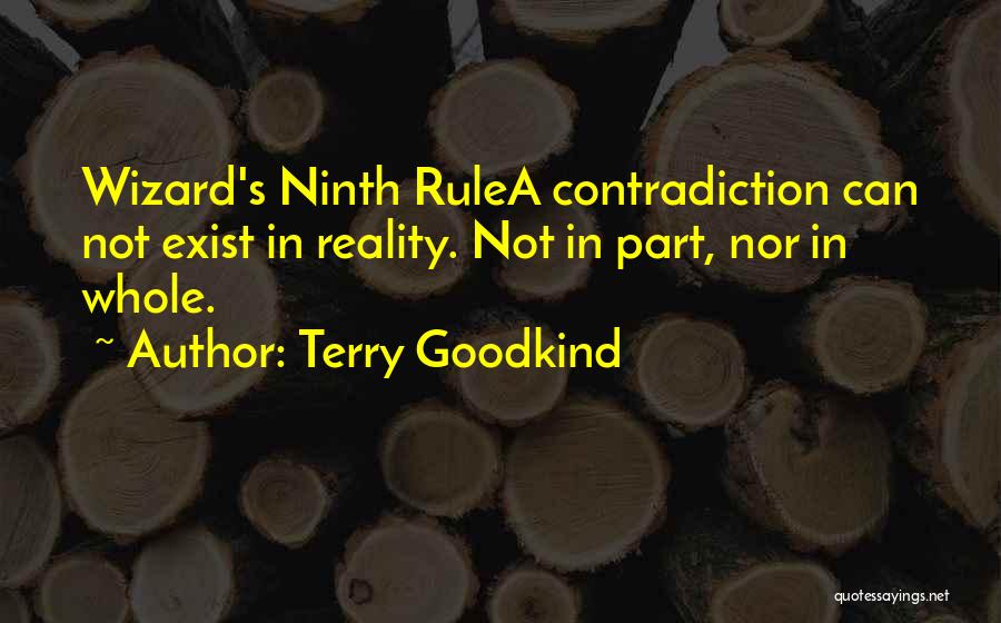 Terry Goodkind Quotes: Wizard's Ninth Rulea Contradiction Can Not Exist In Reality. Not In Part, Nor In Whole.