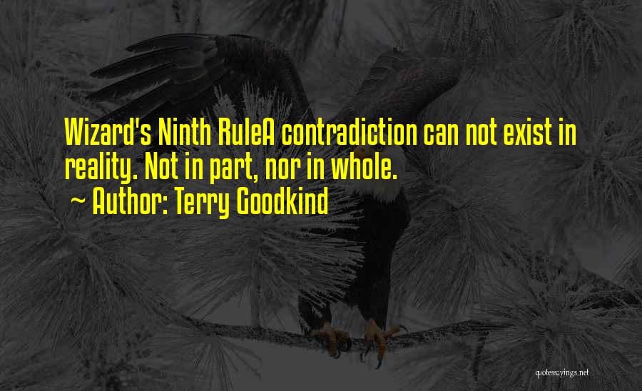 Terry Goodkind Quotes: Wizard's Ninth Rulea Contradiction Can Not Exist In Reality. Not In Part, Nor In Whole.