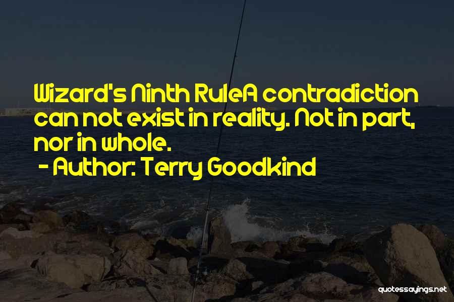 Terry Goodkind Quotes: Wizard's Ninth Rulea Contradiction Can Not Exist In Reality. Not In Part, Nor In Whole.