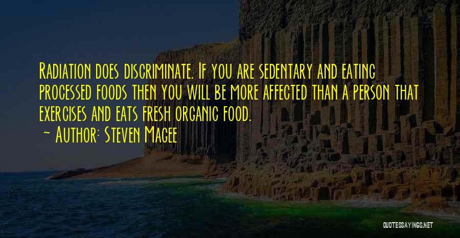 Steven Magee Quotes: Radiation Does Discriminate. If You Are Sedentary And Eating Processed Foods Then You Will Be More Affected Than A Person