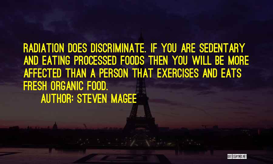 Steven Magee Quotes: Radiation Does Discriminate. If You Are Sedentary And Eating Processed Foods Then You Will Be More Affected Than A Person