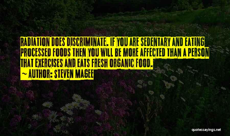 Steven Magee Quotes: Radiation Does Discriminate. If You Are Sedentary And Eating Processed Foods Then You Will Be More Affected Than A Person