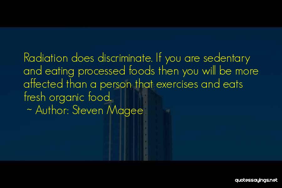 Steven Magee Quotes: Radiation Does Discriminate. If You Are Sedentary And Eating Processed Foods Then You Will Be More Affected Than A Person