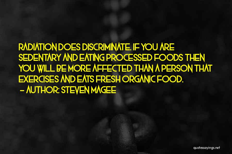 Steven Magee Quotes: Radiation Does Discriminate. If You Are Sedentary And Eating Processed Foods Then You Will Be More Affected Than A Person