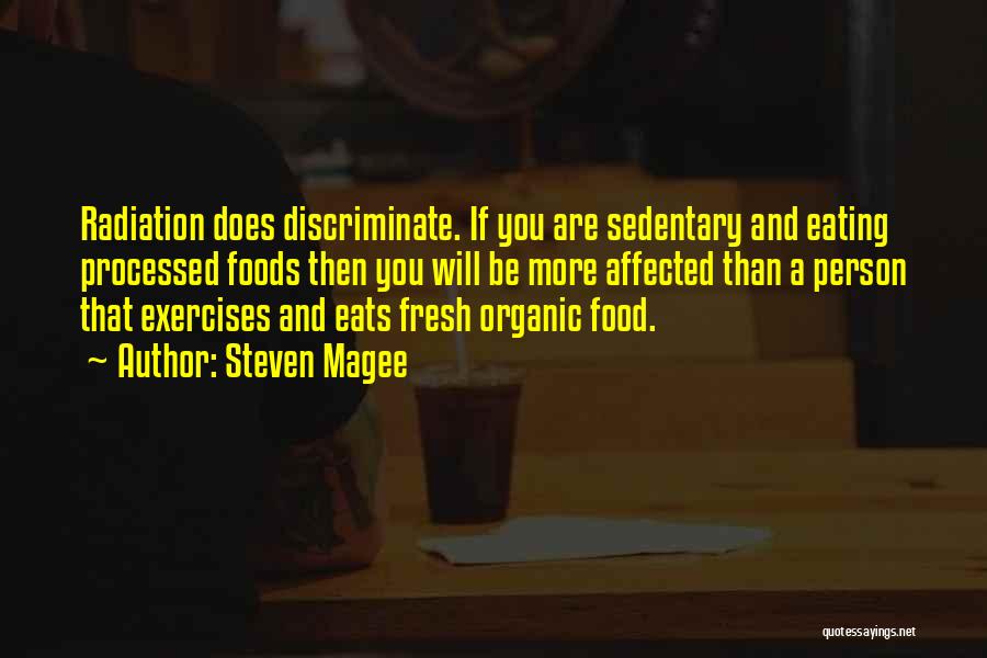 Steven Magee Quotes: Radiation Does Discriminate. If You Are Sedentary And Eating Processed Foods Then You Will Be More Affected Than A Person