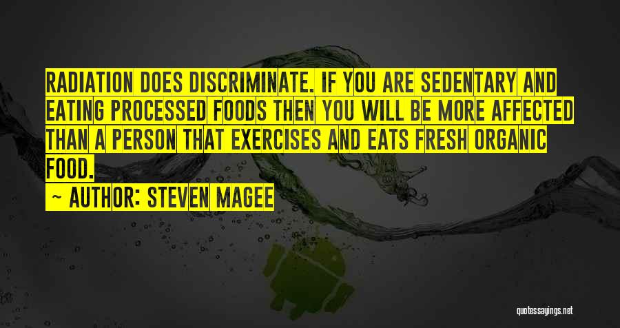Steven Magee Quotes: Radiation Does Discriminate. If You Are Sedentary And Eating Processed Foods Then You Will Be More Affected Than A Person