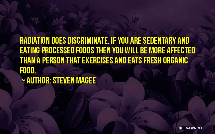 Steven Magee Quotes: Radiation Does Discriminate. If You Are Sedentary And Eating Processed Foods Then You Will Be More Affected Than A Person