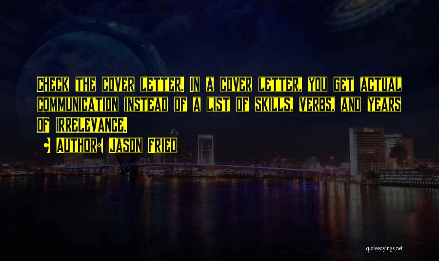 Jason Fried Quotes: Check The Cover Letter. In A Cover Letter, You Get Actual Communication Instead Of A List Of Skills, Verbs, And