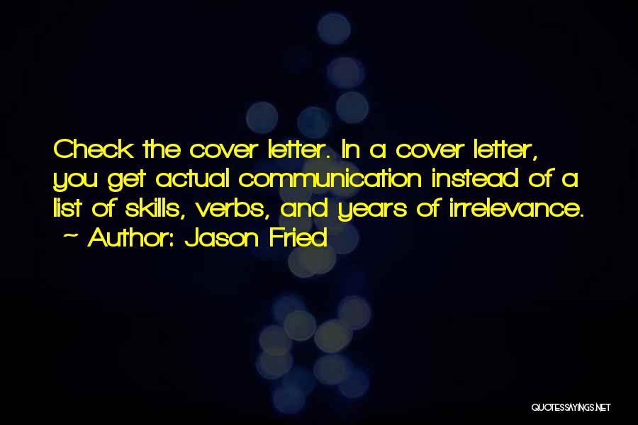 Jason Fried Quotes: Check The Cover Letter. In A Cover Letter, You Get Actual Communication Instead Of A List Of Skills, Verbs, And