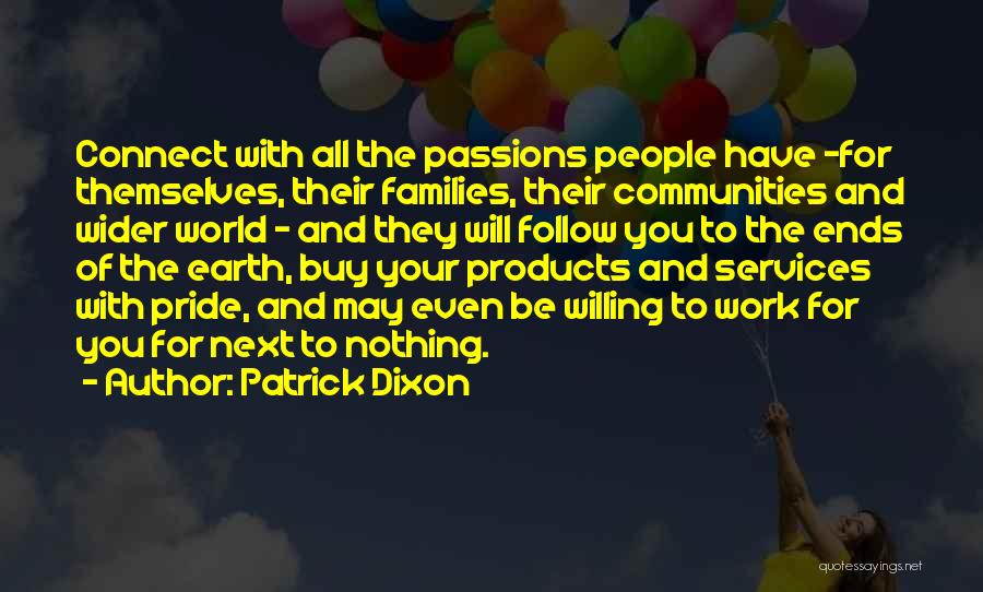 Patrick Dixon Quotes: Connect With All The Passions People Have -for Themselves, Their Families, Their Communities And Wider World - And They Will