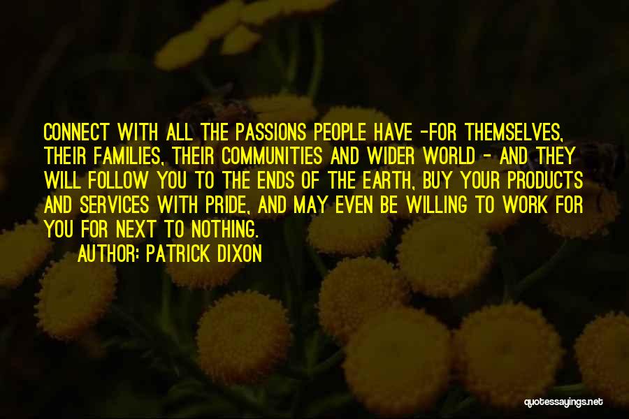 Patrick Dixon Quotes: Connect With All The Passions People Have -for Themselves, Their Families, Their Communities And Wider World - And They Will