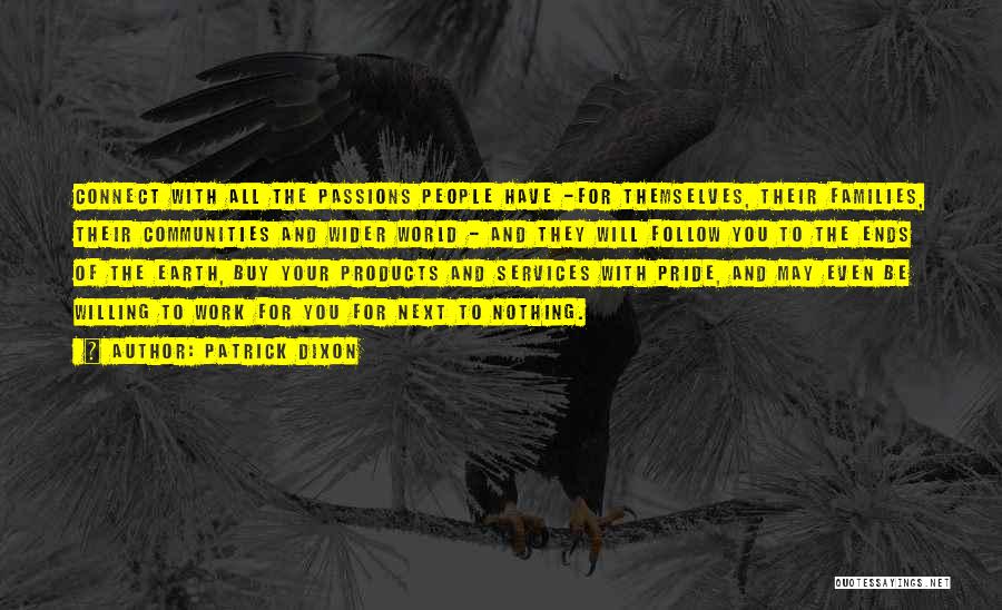 Patrick Dixon Quotes: Connect With All The Passions People Have -for Themselves, Their Families, Their Communities And Wider World - And They Will