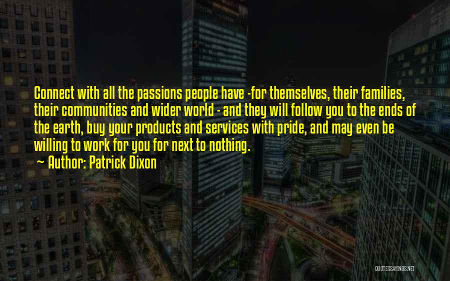 Patrick Dixon Quotes: Connect With All The Passions People Have -for Themselves, Their Families, Their Communities And Wider World - And They Will