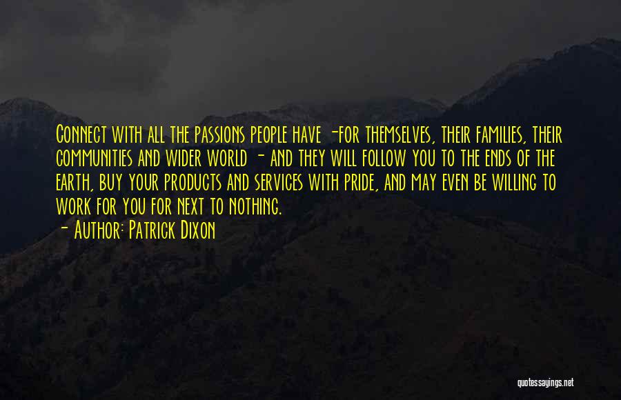 Patrick Dixon Quotes: Connect With All The Passions People Have -for Themselves, Their Families, Their Communities And Wider World - And They Will